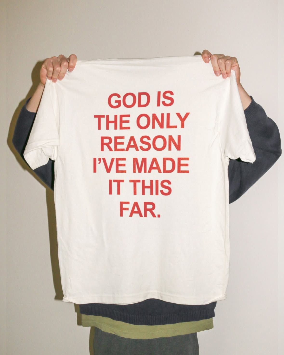 God is the only reason I’ve made it this far.