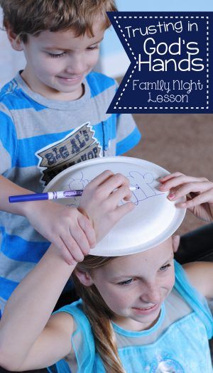 Trusting in God’s Hands – Family Night Lesson (she: Adelle)